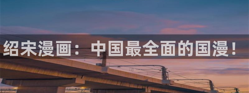 漫画喵漫画漫画下载免费：绍宋漫画：中国最全面的国漫！