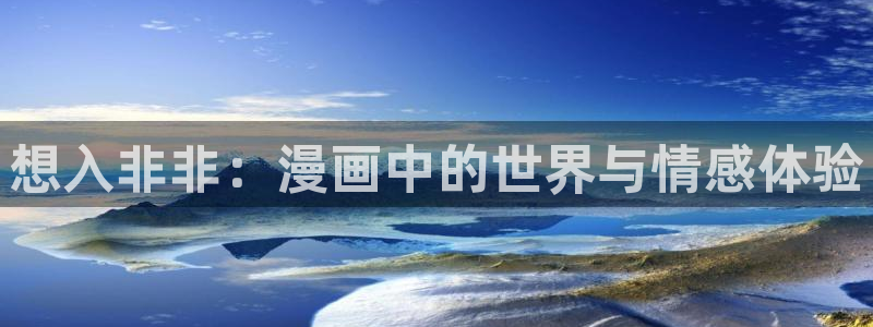 漫蛙漫画manwa最火爆的漫画网：想入非非：漫画中的世界与情感体验